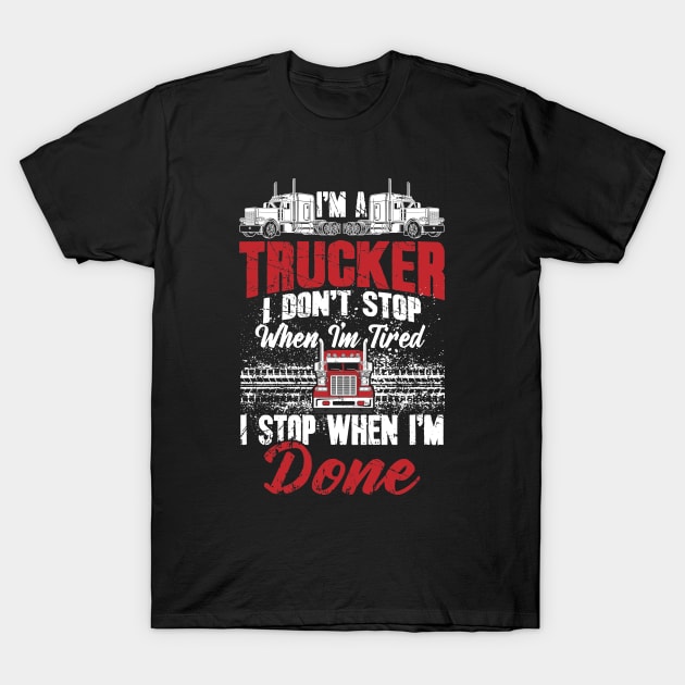 Trucker I don't stop when I'm tired I stop when I'm done T-Shirt by captainmood